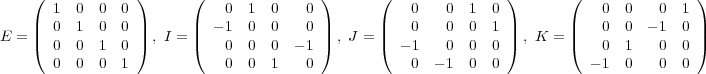  ( ) ( ) ( ) ( ) | 1 0 0 0 | | 0 1 0 0 | | 0 0 1 0 | | 0 0 0 1 |E = |( 0 1 0 0 |) , I = |( - 1 0 0 0 |) , J = |( 0 0 0 1 |) , K = |( 0 0 - 1 0 |) 0 0 1 0 0 0 0 - 1 - 1 0 0 0 0 1 0 0 0 0 0 1 0 0 1 0 0 - 1 0 0 - 1 0 0 0 