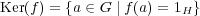 Ker(f) = {a ∈ G | f(a) = 1H} 