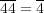 44 = 4 