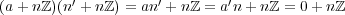 (a + nℤ)(n ′ +n ℤ) = an′ + nℤ = a′n+ nℤ = 0+ nℤ 