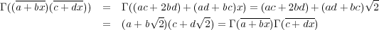  ------ ------ √-Γ ((a + bx)(c+ dx)) = Γ ((ac+√ 2bd)+ (√ad+ bc)x)-=-(ac +-2bd)-+(ad +bc) 2 = (a+ b 2)(c+ d 2) = Γ (a+ bx)Γ (c+ dx) 