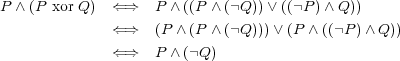 P ∧ (P xor Q) ⇐⇒ P ∧ ((P ∧ (ｬQ))∨ ((ｬP)∧ Q )) ⇐⇒ (P ∧ (P ∧ (ｬQ)))∨ (P ∧ ((ｬP) ∧Q )) ⇐⇒ P ∧ (ｬQ) 