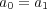 a0 = a1 