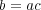 b = ac 