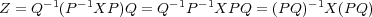 Z = Q-1(P- 1XP )Q = Q -1P- 1XP Q = (P Q)-1X (PQ ) 