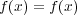 f(x) = f(x) 