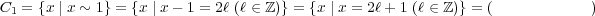 C1 = {x | x ~ 1} = {x | x - 1 = 2ℓ (ℓ ∈ ℤ )} = {x | x = 2ℓ+ 1 (ℓ ∈ ℤ)} = (奇 数全 体 の 集合 ) 