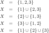 X =$ {1,2,3}X = {1}∪ {6,3}X = {2}∪ {1,3}X = {3}∪ {1,2}X = {1}∪ {2}∪ {3} 