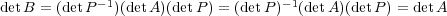 detB = (det P-1)(det A)(detP ) = (detP)-1(detA)(detP) = detA 