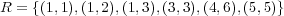 R = {(1,1),(1,2),(1,3),(3,3),(4,6),(5,5)} 